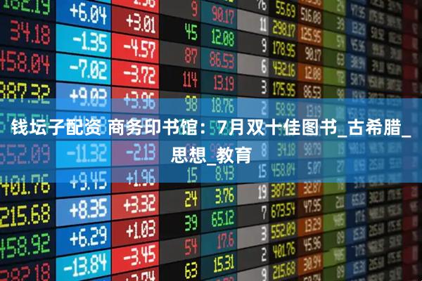 钱坛子配资 商务印书馆：7月双十佳图书_古希腊_思想_教育