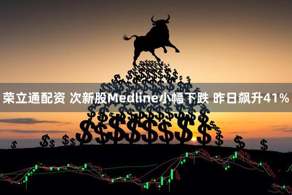 荣立通配资 次新股Medline小幅下跌 昨日飙升41%